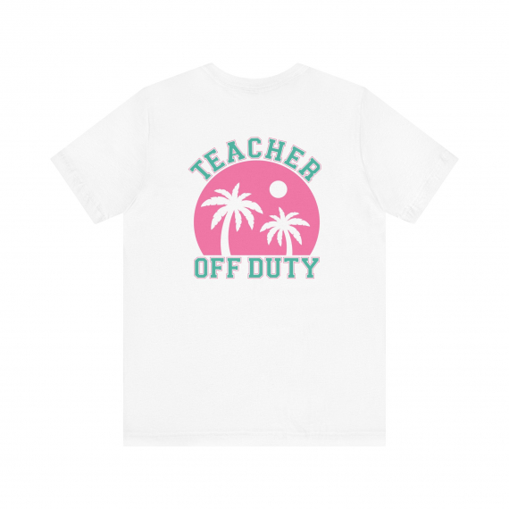 Teacher Off Duty Back of Teacher T-shirt