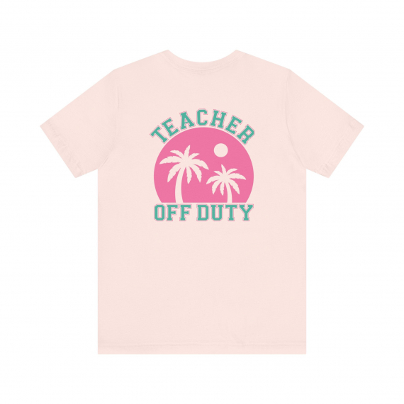 Teacher Off Duty Back of Teacher T-shirt