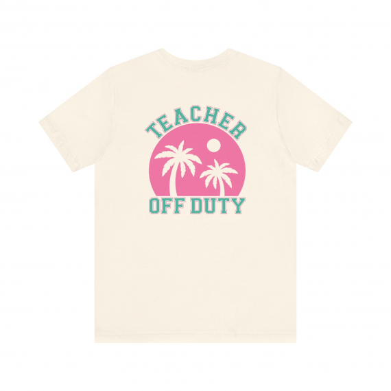 Teacher Off Duty Back of Teacher T-shirt